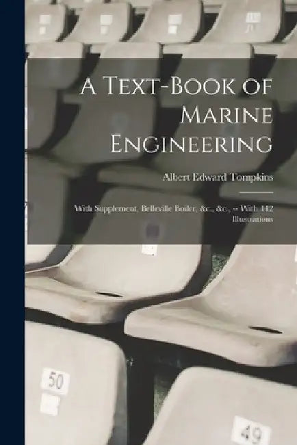 A Text-Book of Marine Engineering: With Supplement, Belleville Boiler, &c., &c., -- With 142 Illustrations by Albert Edward Tompkins