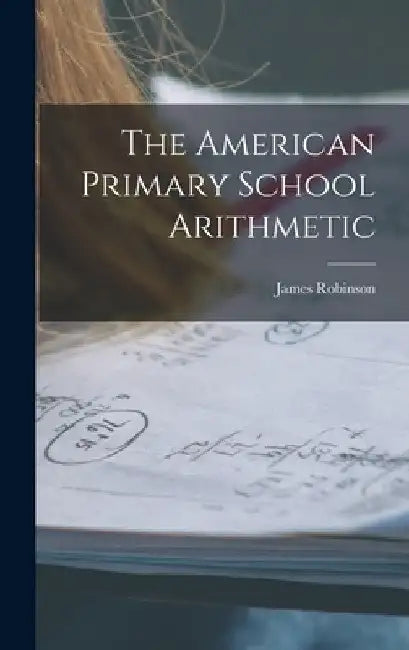 The American Primary School Arithmetic by James Robinson