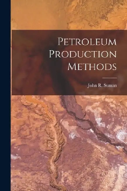 Petroleum Production Methods by John R. Suman