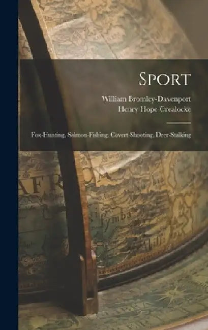 Sport: Fox-Hunting, Salmon-Fishing, Covert-Shooting, Deer-Stalking by William Bromley-Davenport