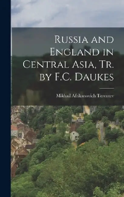 Russia and England in Central Asia, Tr. by F.C. Daukes by Mikhail Afrikanovich Terentev