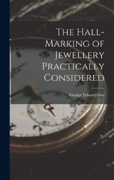 The Hall-Marking of Jewellery Practically Considered by George Edward Gee