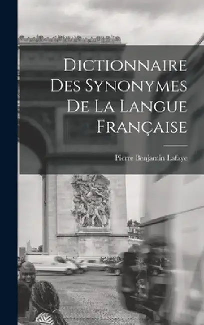 Dictionnaire Des Synonymes De La Langue Française by Pierre Benjamin Lafaye