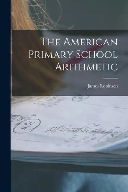 The American Primary School Arithmetic by James Robinson