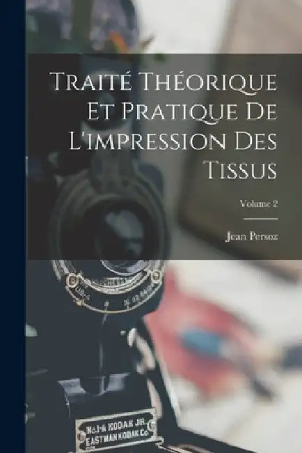 Traité Théorique Et Pratique De L'impression Des Tissus; Volume 2 by Jean Persoz