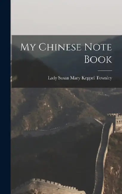 My Chinese Note Book by Lady Susan Mary Keppel Townley