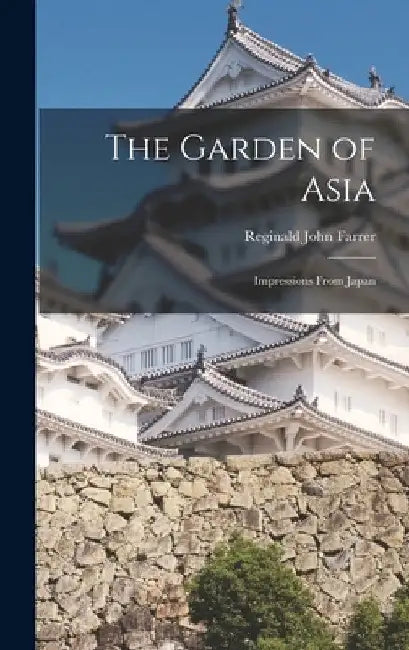 The Garden of Asia: Impressions From Japan by Reginald John Farrer