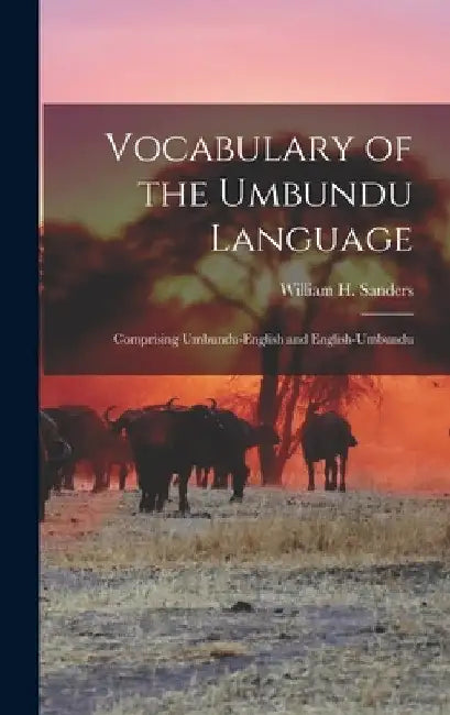 Vocabulary of the Umbundu Language: Comprising Umbundu-English and English-Umbundu by William H. Sanders