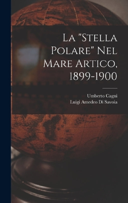 La "Stella Polare" Nel Mare Artico, 1899-1900 by Luigi Amedeo Di Savoia, Umberto Cagni