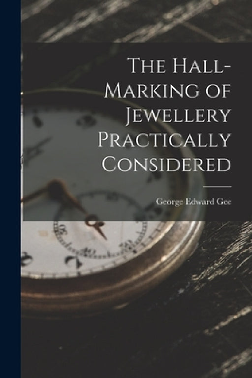 The Hall-Marking of Jewellery Practically Considered by George Edward Gee