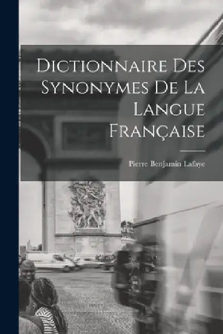 Dictionnaire Des Synonymes De La Langue Française by Pierre Benjamin Lafaye