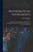 Mathematical Instruments: Their Construction, Adjustment, Testing and Use: Comprising Drawing, Measuring, Optical, Surveying, and Astronomical I by John Fry Heather