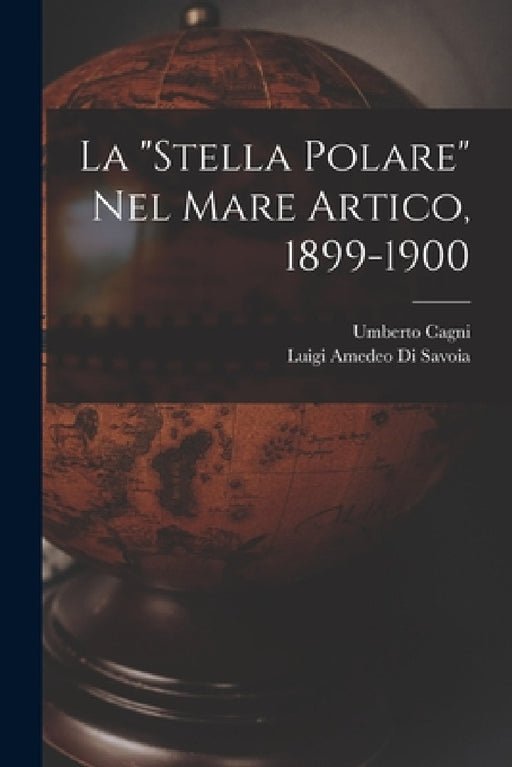 La "Stella Polare" Nel Mare Artico, 1899-1900 by Luigi Amedeo Di Savoia, Umberto Cagni