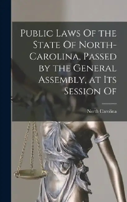 Public Laws Of the State Of North-Carolina, Passed by the General Assembly, at Its Session Of by North Carolina
