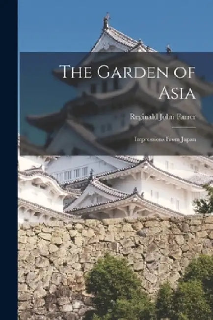 The Garden of Asia: Impressions From Japan by Reginald John Farrer
