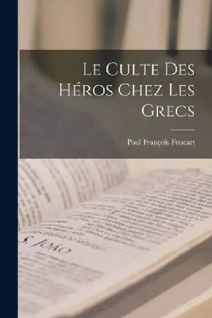 Le Culte Des Héros Chez Les Grecs by Paul François Foucart