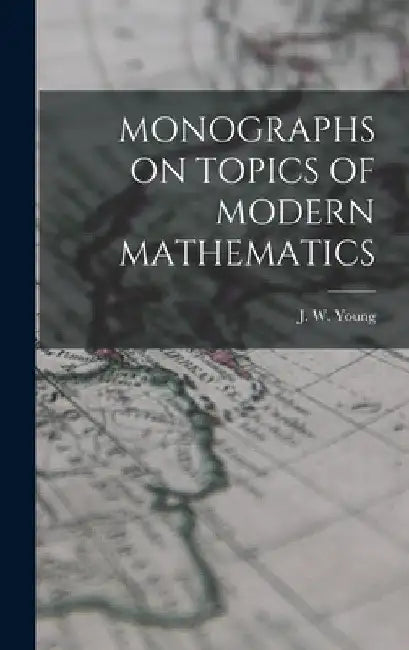 Monographs on Topics of Modern Mathematics by J. W. Young