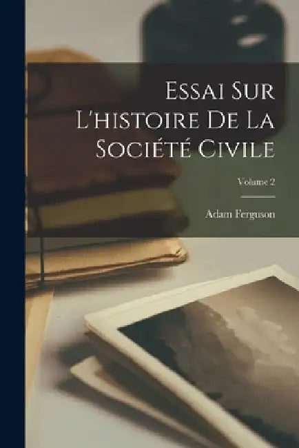 Essai Sur L'histoire De La Société Civile; Volume 2 by Adam Ferguson