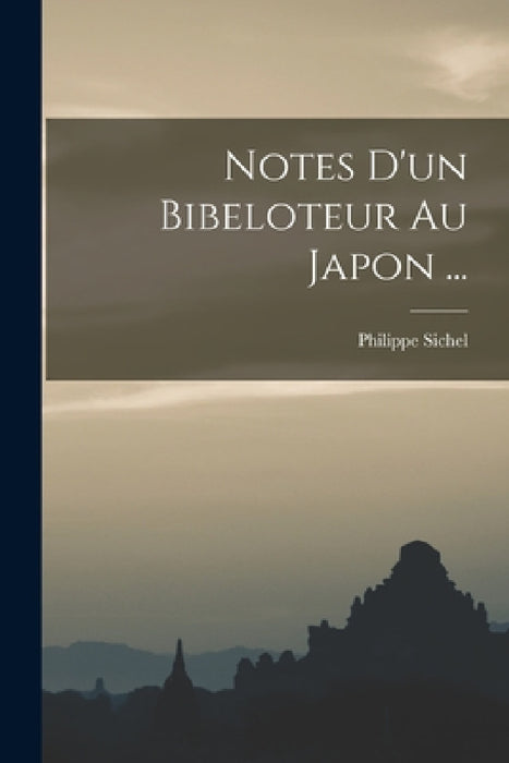Notes D'un Bibeloteur Au Japon ... by Philippe Sichel