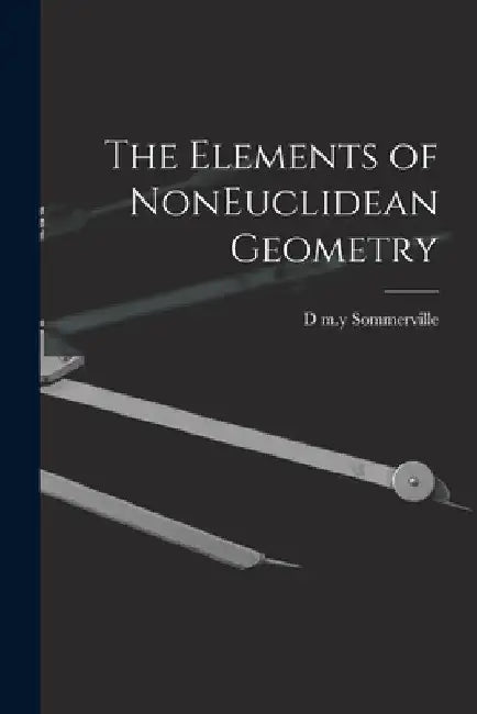 The Elements of NonEuclidean Geometry by D. M. Y. Sommerville