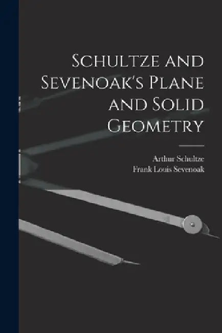 Schultze and Sevenoak's Plane and Solid Geometry by Arthur Schultze
