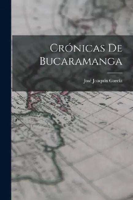 Crónicas De Bucaramanga by José Joaquín García
