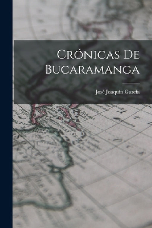 Crónicas De Bucaramanga by José Joaquín García