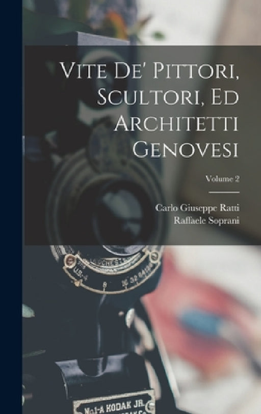 Vite De' Pittori, Scultori, Ed Architetti Genovesi; Volume 2 by Carlo Giuseppe Ratti, Raffaele Soprani