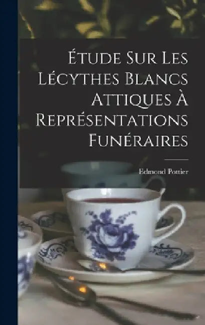 Étude Sur Les Lécythes Blancs Attiques À Représentations Funéraires by Edmond Pottier