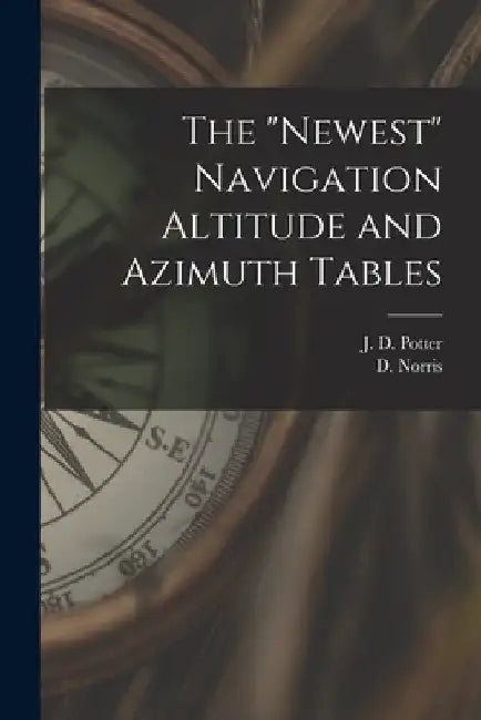 The "Newest" Navigation Altitude and Azimuth Tables by J D Potter