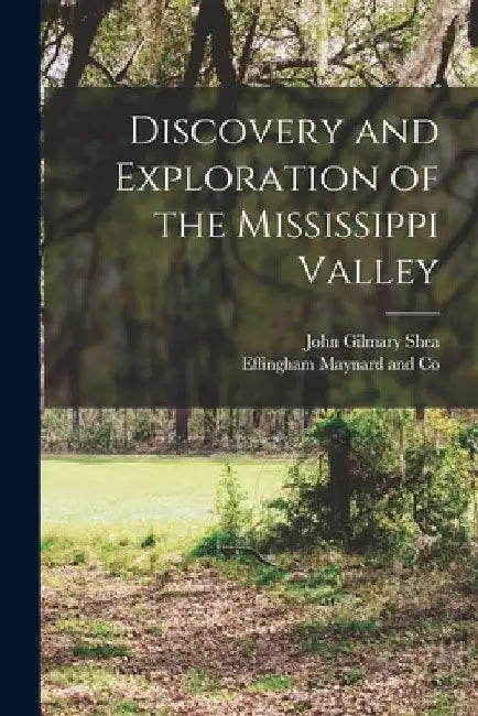 Discovery and Exploration of the Mississippi Valley by John Gilmary Shea