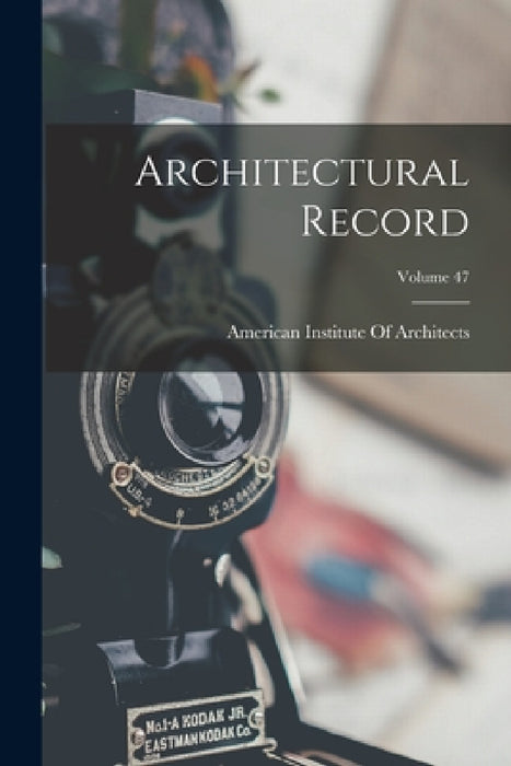 Architectural Record; Volume 47 by American Institute of Architects