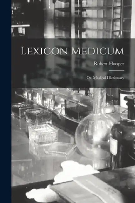 Lexicon Medicum: Or, Medical Dictionary by Robert Hooper