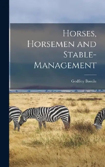 Horses, Horsemen and Stable-management by Godfrey Bosvile