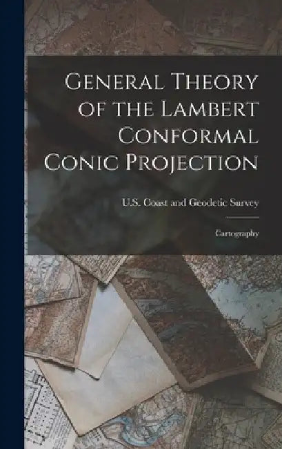 General Theory of the Lambert Conformal Conic Projection: Cartography by U S Coast and Geodetic Survey