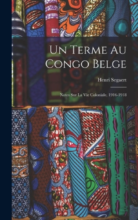 Un terme au Congo Belge: Notes sur la vie coloniale, 1916-1918 by Henri Segaert