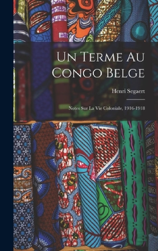 Un terme au Congo Belge: Notes sur la vie coloniale, 1916-1918 by Henri Segaert