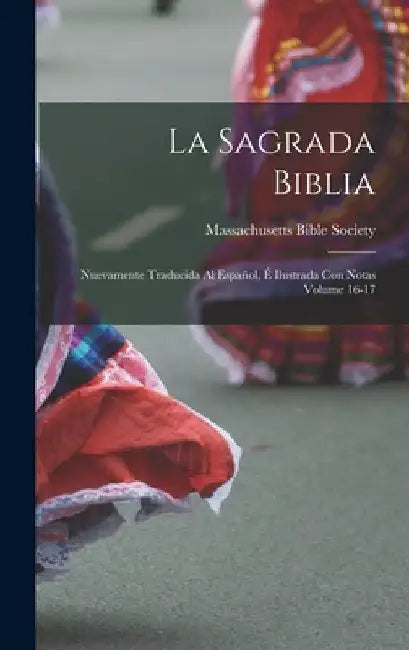La Sagrada Biblia: Nuevamente traducida al español, é ilustrada con notas Volume 16-17 by Massachusetts Bible Society
