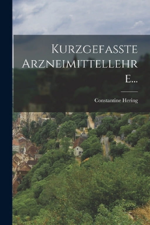 Kurzgefasste Arzneimittellehre... by Constantine Hering