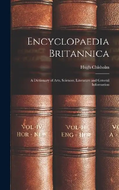 Encyclopaedia Britannica: A Dictionary of Arts, Sciences, Literature and General Information by Hugh Chisholm