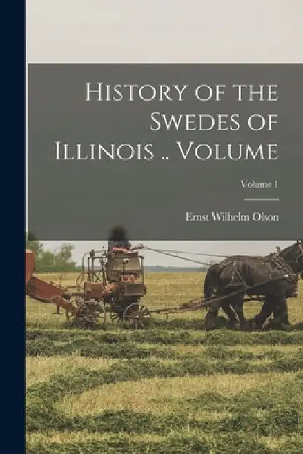 History of the Swedes of Illinois .. Volume; Volume 1 by Ernst Wilhelm Olson