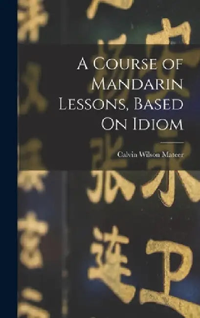 A Course of Mandarin Lessons, Based On Idiom by Calvin Wilson Mateer