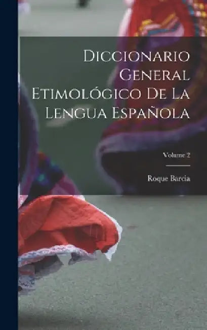 Diccionario General Etimológico De La Lengua Española; Volume 2 by Roque Barcia