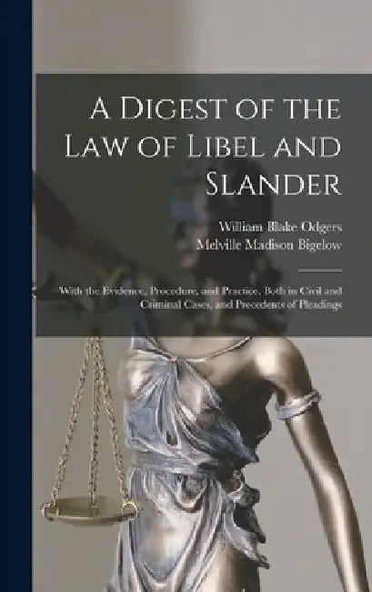 A Digest of the law of Libel and Slander; With the Evidence, Procedure, and Practice, Both in Civil and Criminal Cases, and Precedents of Pleadings by William Blake Odgers