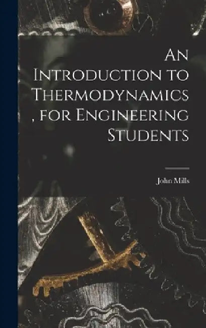 An Introduction to Thermodynamics, for Engineering Students by John Mills