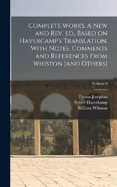 Complete Works. A new and rev. ed., Based on Havercamp's Translation. With Notes, Comments and References From Whiston [and Others]; Volume 9 by Flavius Josephus