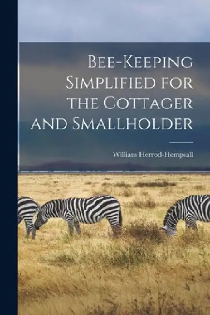Bee-keeping Simplified for the Cottager and Smallholder by William Herrod-Hempsall