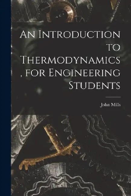 An Introduction to Thermodynamics, for Engineering Students by John Mills