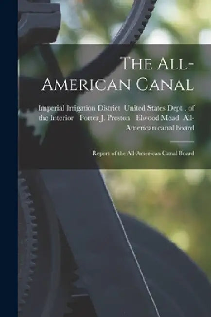 The All-American Canal: Report of the All-American Canal Board by Elwood Mea All-American Canal Board