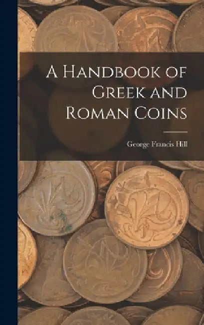 A Handbook of Greek and Roman Coins by George Francis Hill